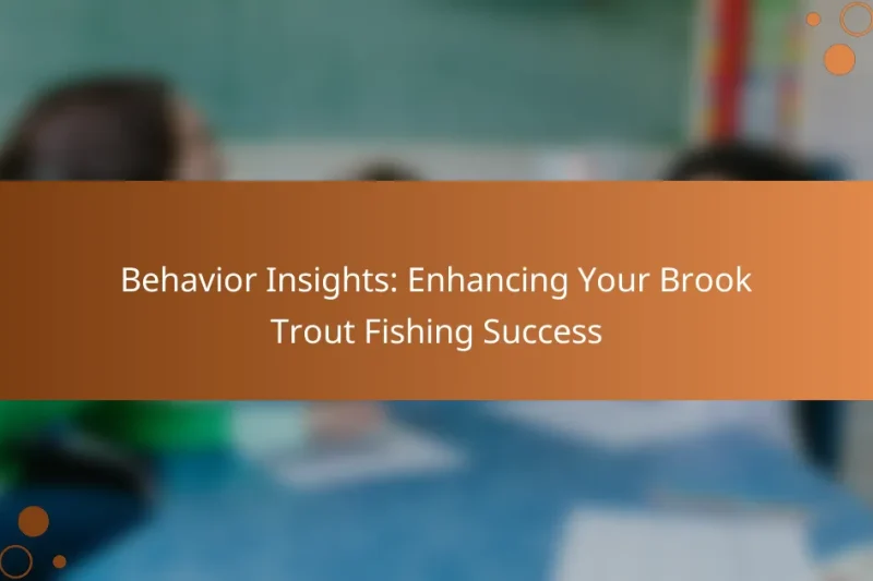 Behavior Insights: Enhancing Your Brook Trout Fishing Success