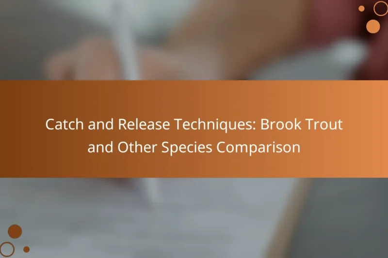 Catch and Release Techniques: Brook Trout and Other Species Comparison