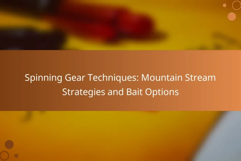 Spinning Gear Techniques: Mountain Stream Strategies and Bait Options