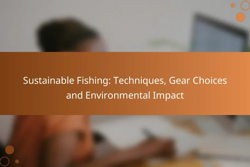 Sustainable Fishing: Techniques, Gear Choices and Environmental Impact