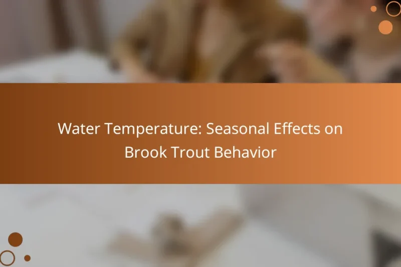 Water Temperature: Seasonal Effects on Brook Trout Behavior