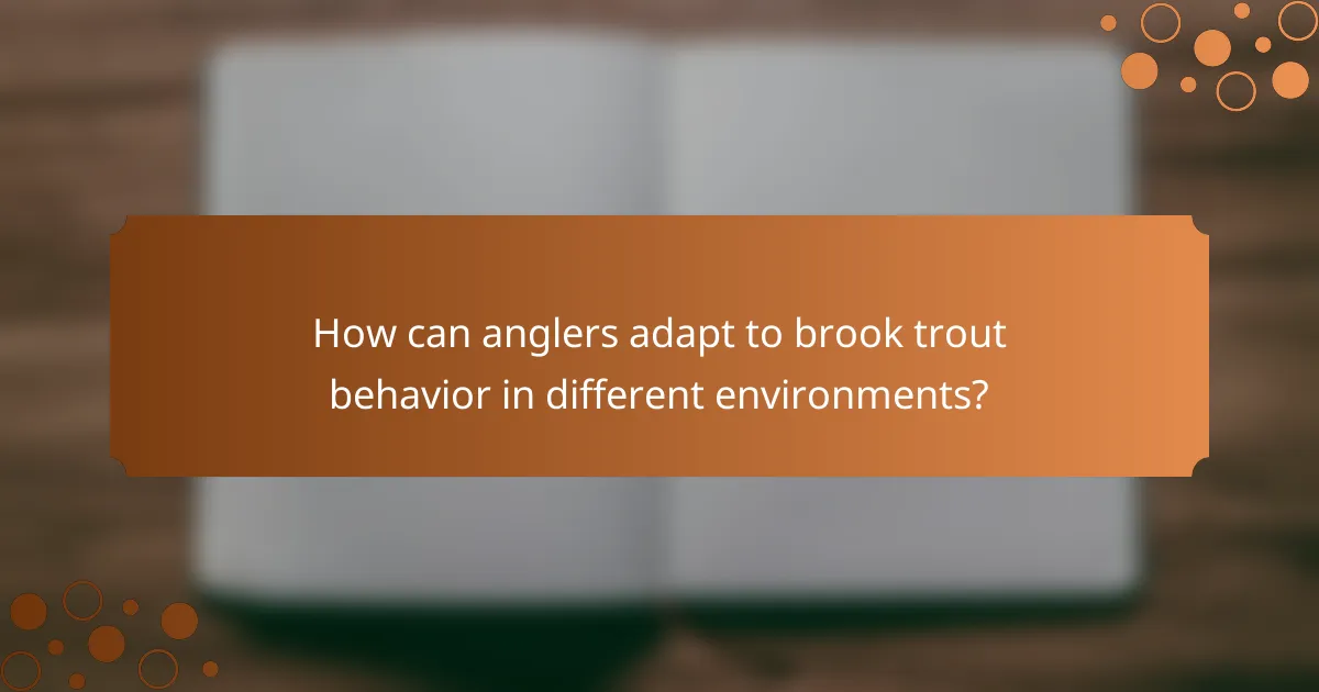 How can anglers adapt to brook trout behavior in different environments?