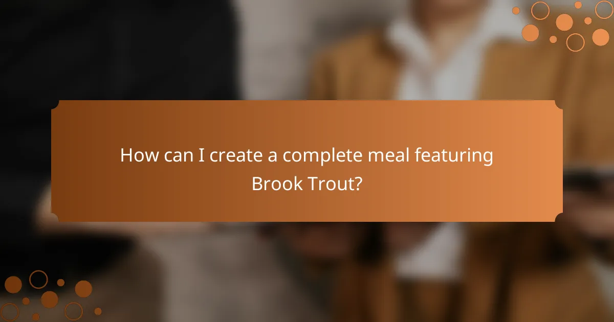 How can I create a complete meal featuring Brook Trout?
