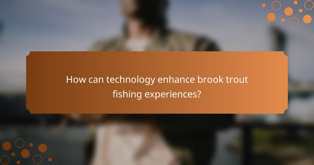 How can technology enhance brook trout fishing experiences?
