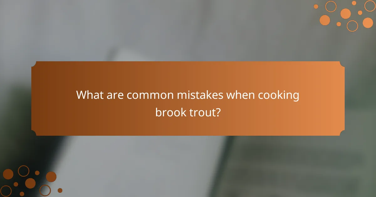 What are common mistakes when cooking Brook Trout