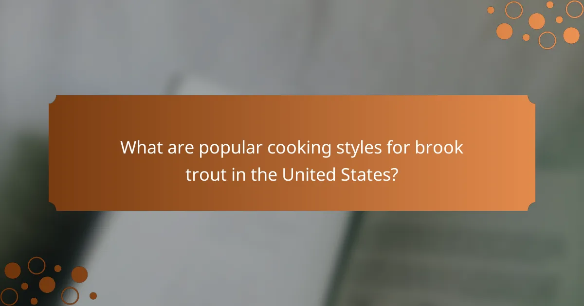 What are popular cooking styles for brook trout in the United States?