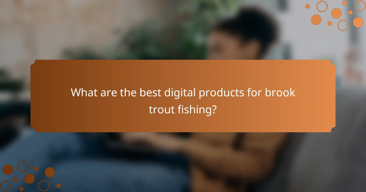 What are the best digital products for brook trout fishing?