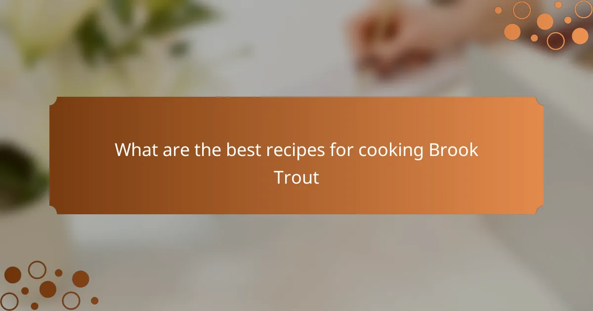 What are the best recipes for cooking Brook Trout