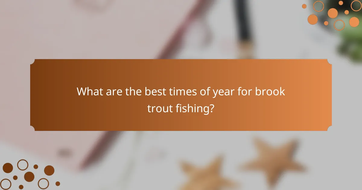 What are the best times of year for brook trout fishing?