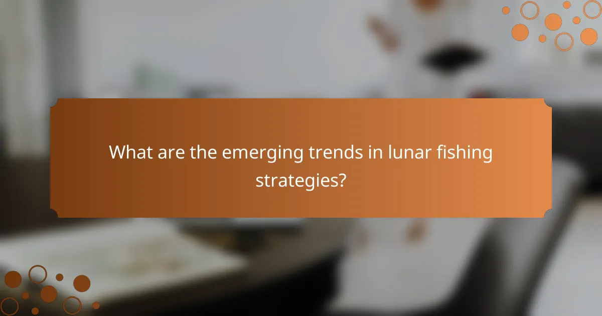What are the emerging trends in lunar fishing strategies?