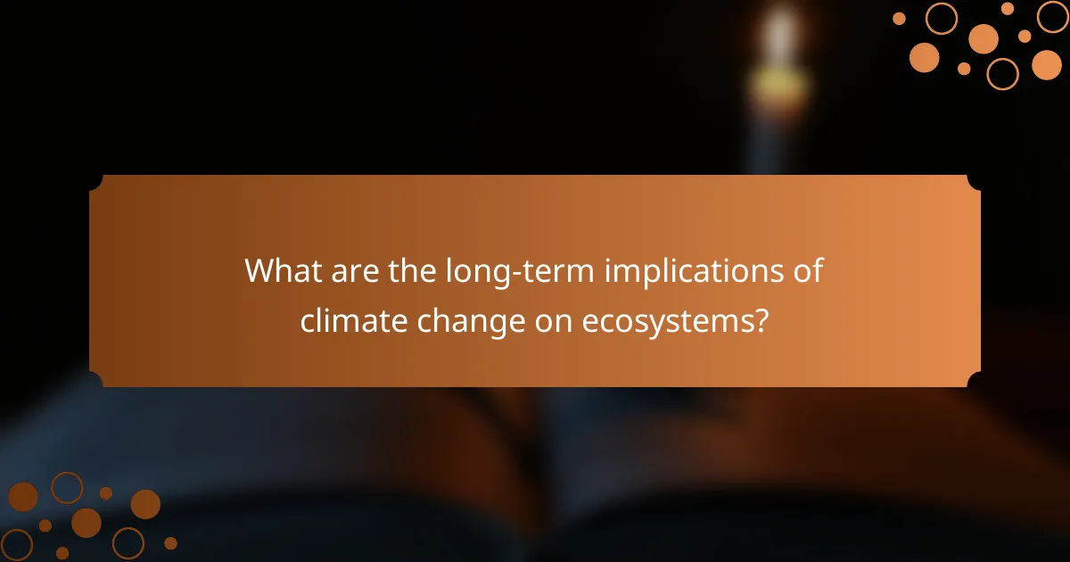 What are the long-term implications of climate change on ecosystems?