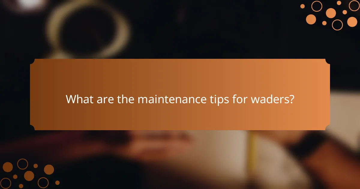 What are the maintenance tips for waders?