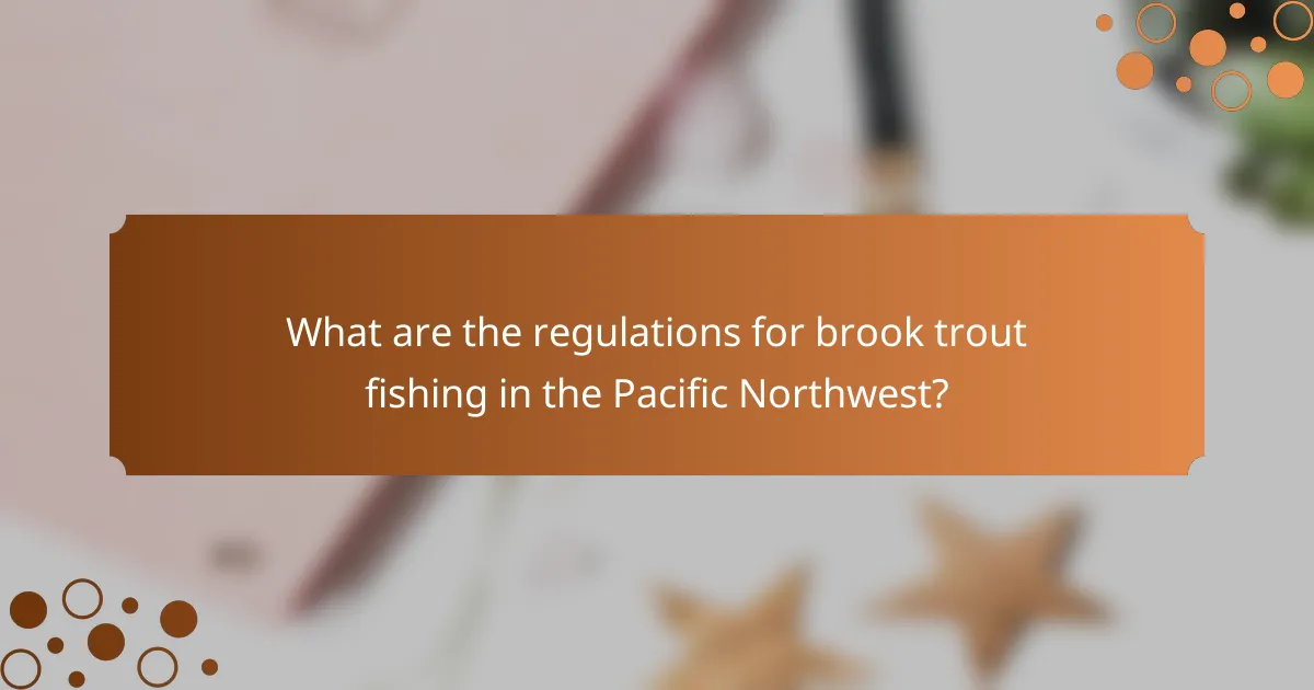 What are the regulations for brook trout fishing in the Pacific Northwest?