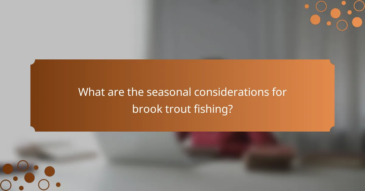 What are the seasonal considerations for brook trout fishing?