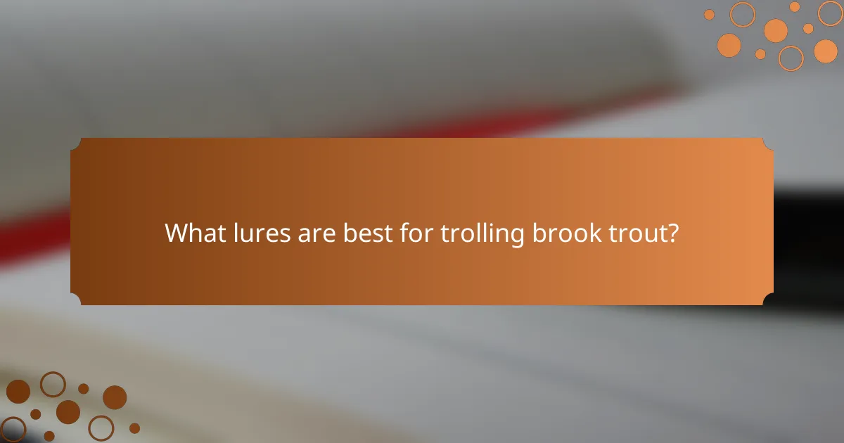 What lures are best for trolling brook trout?