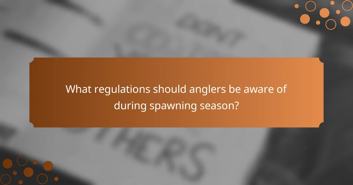 What regulations should anglers be aware of during spawning season?