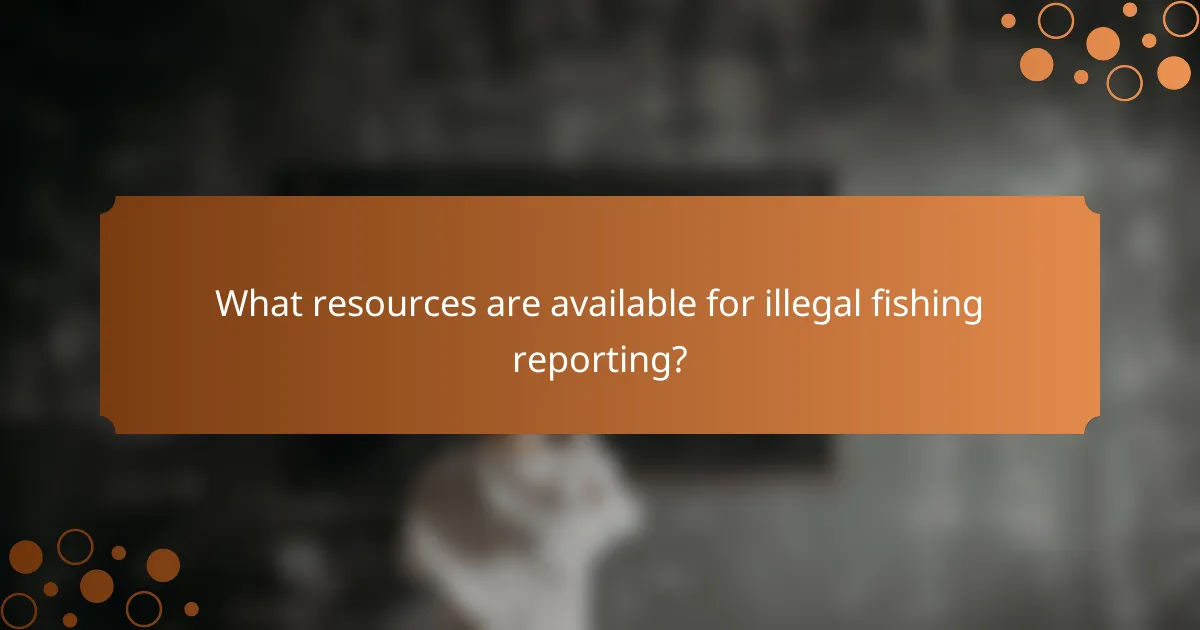 What resources are available for illegal fishing reporting?