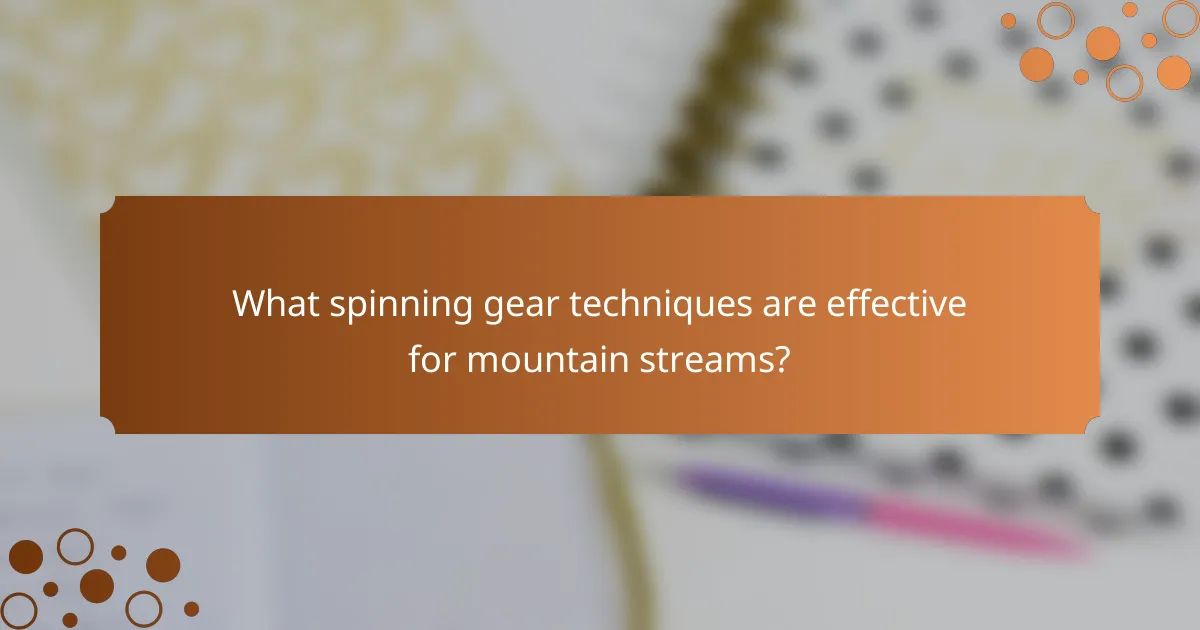 What spinning gear techniques are effective for mountain streams?