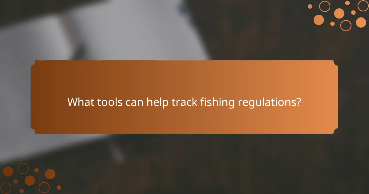 What tools can help track fishing regulations?