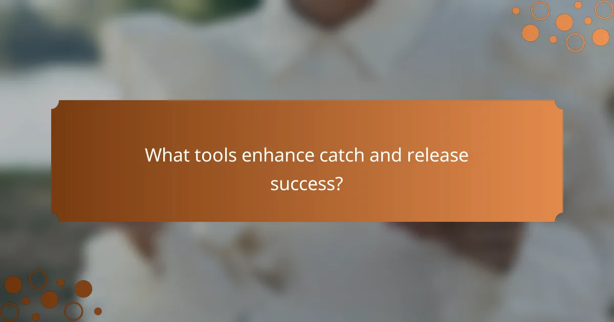 What tools enhance catch and release success?